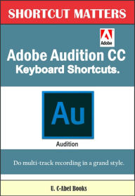 Adobe Audition CC Keyboard Shortcuts. U. C-Abel Books Author