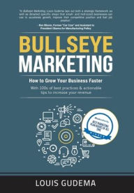 Bullseye Marketing: How to Grow Your Business Faster Louis Gudema Author