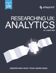 Researching UX: Analytics: Understanding Is the Heart of Great UX Luke Hay Author