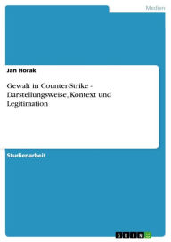 Gewalt in Counter-Strike - Darstellungsweise, Kontext und Legitimation Jan Horak Author