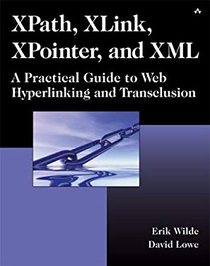 XPath, XLink, XPointer, and XML : A Practical Guide to Web Hyperlinking and Transclusion by Erik, Lowe, David Wilde