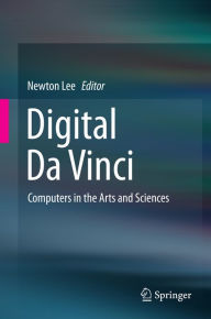 Digital Da Vinci: Computers in the Arts and Sciences Newton Lee Editor