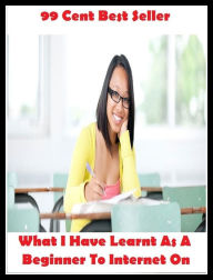 99 Cent Best Seller What I Have Learnt As A Beginner To Internet On ( Business Web Design, website building software, Online Marketing Services, Intui
