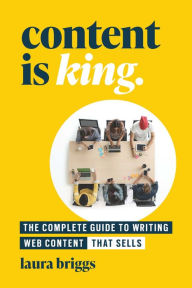 Content Is King: The Complete Guide to Writing Website Content That Sells Laura Briggs Author