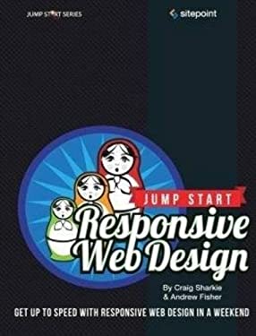 Jump Start Responsive Web Design : Get up to Speed with Responsive Web Design in a Weekend by Andrew, Sharkie, Craig Fisher
