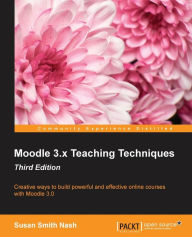 Moodle 3.x Teaching Techniques - Third Edition: Creative ways to build powerful and effective online courses with Moodle 3.0 Susan Smith Nash Author