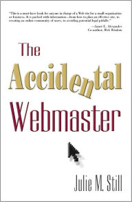 The Accidental Webmaster: Case Studies for Libraries, Museums, and Other Nonprofits Julie M. Still Author