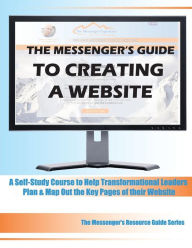 The Messenger's Guide to Creating a Website: A Self-Study Course to Help Transformational Leaders Plan & Map Out the Key Pages of their Website Messen