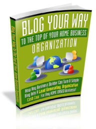 Blog Your Way To The Top Of Your Home Alan Smith Author