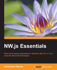 NW.js Essentials: Build native desktop applications for Windows, Mac OS, or Linux using the latest web technologies Alessandro Benoit Author