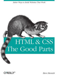 HTML & CSS: The Good Parts Ben Henick Author