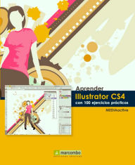 Aprender Illustrator CS4 con 100 ejercicios prácticos MEDIAactive Author