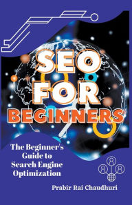 SEO for Beginners - The Beginner's Guide to Search Engine Optimization Prabir RaiChaudhuri Author