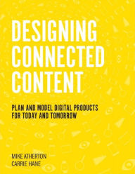 Designing Connected Content: Plan and Model Digital Products for Today and Tomorrow Carrie Hane Author