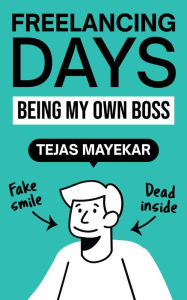 Freelancing Days: Being My Own Boss Tejas Mayekar Author