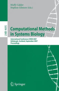 Computational Methods in Systems Biology: International Conference CMSB 2007, Edinburgh, Scotland, September 20-21, 2007, Proceedings Muffy Calder Edi