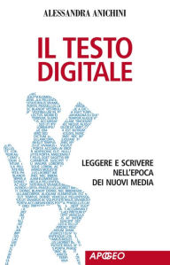 Il testo digitale : Leggere e scrivere nell'epoca dei nuovi media Alessandra Anichini Author