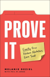 Prove It: Exactly How Modern Marketers Earn Trust Melanie Deziel Author