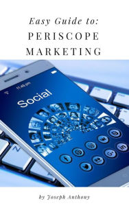 Easy Guide to: Periscope Marketing Joseph Anthony Author