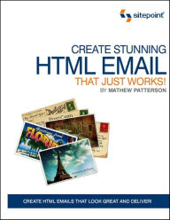 Create Stunning HTML Email That Just Works: Create HTML5 Emails That Look Great and Deliver! Mathew Patterson Author
