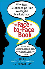 The Face-to-Face Book: Why Real Relationships Rule in a Digital Marketplace Ed Keller Author