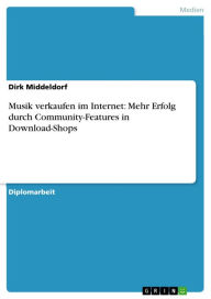 Musik verkaufen im Internet: Mehr Erfolg durch Community-Features in Download-Shops Dirk Middeldorf Author