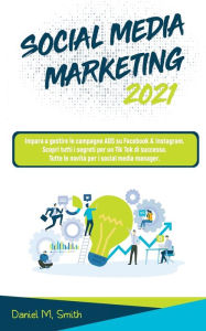 SOCIAL MEDIA MARKETING 2021: Impara a gestire le campagne ADS su Facebook & Instagram. Scopri tutti i segreti per un Tik Tok di successo. Tutt