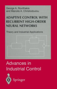 Adaptive Control with Recurrent High-order Neural Networks: Theory and Industrial Applications George A. Rovithakis Author