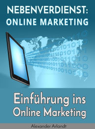 Nebenverdienst: Internet Marketing: Einführung ins Online Marketing Alexander Arlandt Author