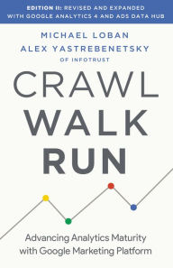 Crawl, Walk, Run: Advancing Analytics Maturity with Google Marketing Platform Michael Loban Author