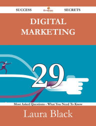 Digital Marketing 29 Success Secrets - 29 Most Asked Questions On Digital Marketing - What You Need To Know Laura Black Author