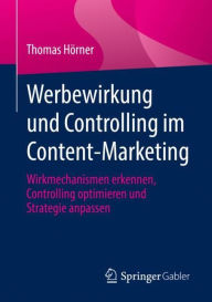 Werbewirkung und Controlling im Content-Marketing: Wirkmechanismen erkennen, Controlling optimieren und Strategie anpassen Thomas Hörner Author