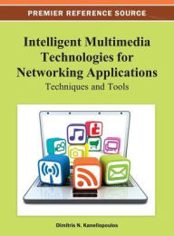 Intelligent Multimedia Technologies for Networking Applications: Techniques and Tools Dimitris Kanellopoulos Editor