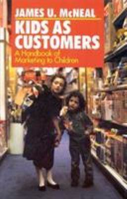 Kids as Customers : A Handbook of Marketing to Children by James U. McNeal