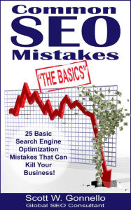 Common Seo Mistakes: The Basics - 25 Basic Search Engine Optimization Mistakes That Can Kill Your Business Scott Gonnello Author