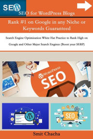 SEO for WordPress Blogs Rank #1 on Google in any Niche or Keywords Guaranteed: Search Engine Optimization White Hat Practice to Rank High on Google an
