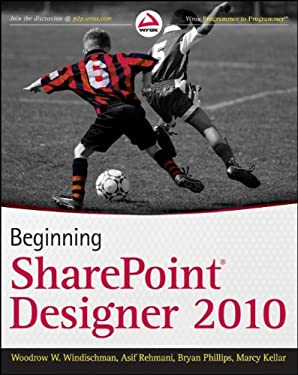Beginning SharePoint Designer 2010 by Bryan, Kellar, Marcy, Rehmani, Asif, Windischman, Woodrow W. Phillips