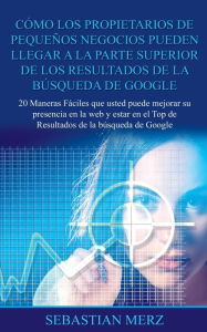 Cómo los propietarios de pequeños negocios pueden llegar a la parte superior de los Resultados de la búsqueda de Google: 20 Maneras Fáciles que us