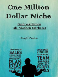 One Million Dollar Niche: Geld verdienen als Nischen MArketer Simply Passion Author