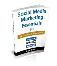 Social Media Marketing Essentials For Life Coaches & Solopreneurs: The Complete Social Media Blueprint for Life Coaches and Solo Professionals Rajat D