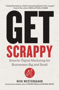 Get Scrappy: Smarter Digital Marketing for Businesses Big and Small Nick Westergaard Author