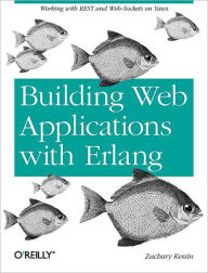 Building Web Applications with Erlang: Working with REST and Web Sockets on Yaws Zachary Kessin Author