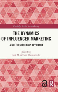 The Dynamics of Influencer Marketing: A Multidisciplinary Approach José M. Álvarez-Monzoncillo Editor
