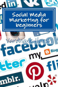 Social Media Marketing for beginners: a brief guide for beginners to market their ventures and campaigns Vardhane Harsh Author
