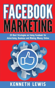 Facebook Marketing: 25 Best Strategies on Using Facebook for Advertising & Making Money Online *FREE BONUS Preview 'SEO 2016' Included! Kenneth Lewis