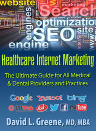 Healthcare Internet Marketing: The Ultimate Guide for All Medical & Dental Providers and Practices David Greene Author
