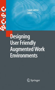 Designing User Friendly Augmented Work Environments Saadi Lahlou Editor
