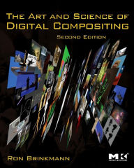The Art and Science of Digital Compositing: Techniques for Visual Effects, Animation and Motion Graphics Ron Brinkmann Author