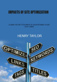 Impacts of site optimization: learn the better ways of advertising your text links Henry Taylor Author