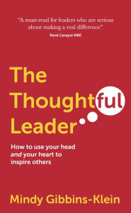 The Thoughtful Leader: How to use your head and your heart to inspire others Mindy Gibbins-Klein Author